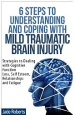 6 STEPS TO UNDERSTANDING AND COPING WITH MILD TRAUMATIC BRAIN INJURY